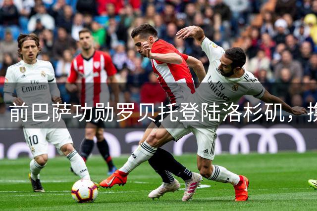 前巴萨功勋罗贝托登陆洛杉矶，携银河开启美职联新征程