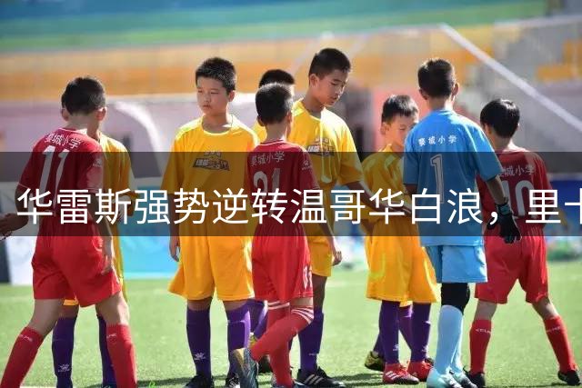 华雷斯强势逆转温哥华白浪，里卡迪尼奥锁定胜局