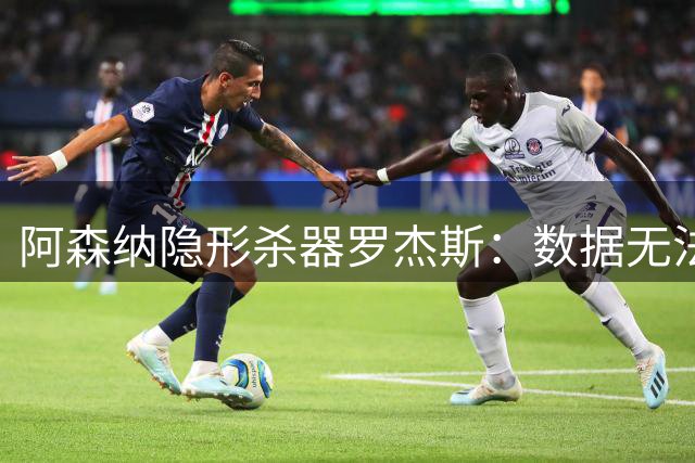 阿森纳隐形杀器罗杰斯：数据无法衡量的战术价值